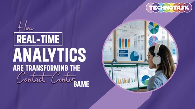 How Real-Time Analytics Are Transforming the Contact Center Game